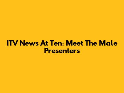 ITV News At Ten: Meet The Male Presenters