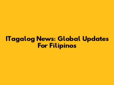 ITagalog News: Global Updates For Filipinos