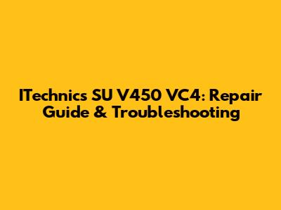 ITechnics SU V450 VC4: Repair Guide & Troubleshooting