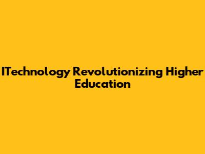 ITechnology Revolutionizing Higher Education