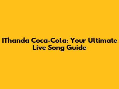 IThanda Coca-Cola: Your Ultimate Live Song Guide