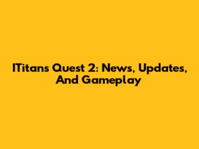 ITitans Quest 2: News, Updates, And Gameplay