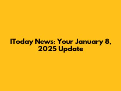 IToday News: Your January 8, 2025 Update