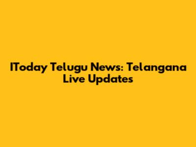 IToday Telugu News: Telangana Live Updates