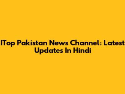 ITop Pakistan News Channel: Latest Updates In Hindi