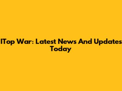 ITop War: Latest News And Updates Today