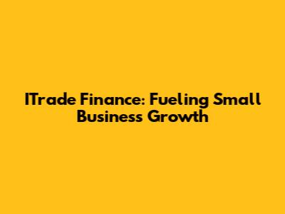 ITrade Finance: Fueling Small Business Growth