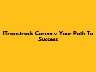 ITranstrack Careers: Your Path To Success
