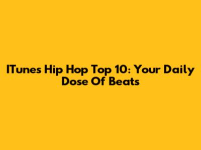 ITunes Hip Hop Top 10: Your Daily Dose Of Beats