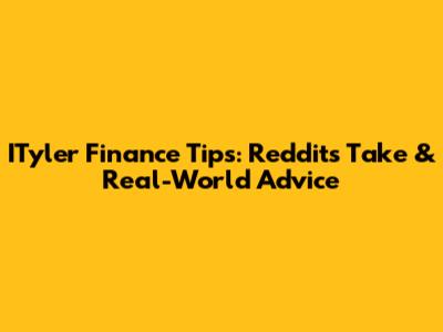 ITyler Finance Tips: Reddit's Take & Real-World Advice