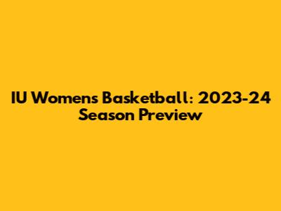 IU Women's Basketball: 2023-24 Season Preview