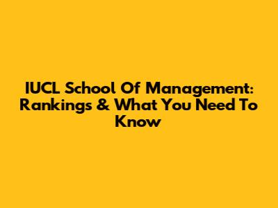 IUCL School Of Management: Rankings & What You Need To Know