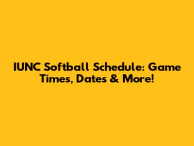 IUNC Softball Schedule: Game Times, Dates & More!