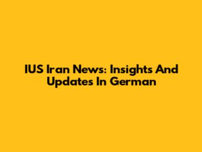 IUS Iran News: Insights And Updates In German