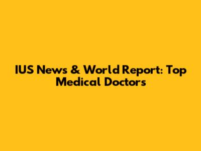 IUS News & World Report: Top Medical Doctors