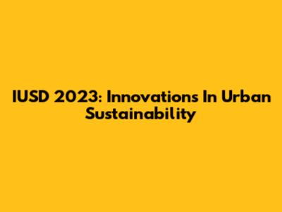 IUSD 2023: Innovations In Urban Sustainability