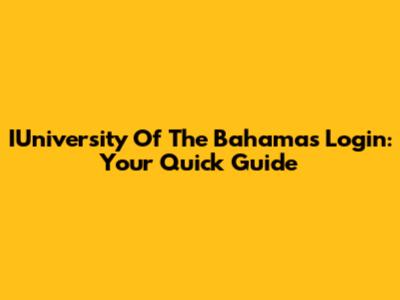 IUniversity Of The Bahamas Login: Your Quick Guide