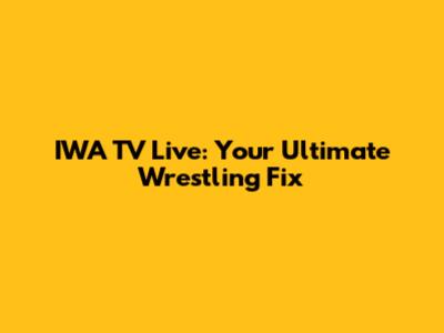 IWA TV Live: Your Ultimate Wrestling Fix