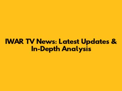 IWAR TV News: Latest Updates & In-Depth Analysis