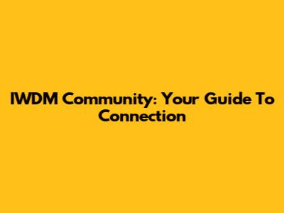 IWDM Community: Your Guide To Connection