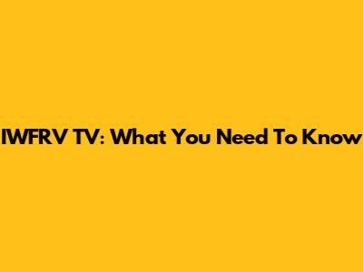 IWFRV TV: What You Need To Know