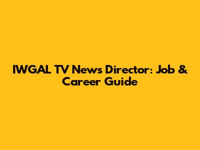 IWGAL TV News Director: Job & Career Guide