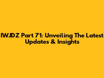 IWJDZ Part 71: Unveiling The Latest Updates & Insights