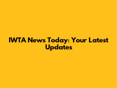 IWTA News Today: Your Latest Updates