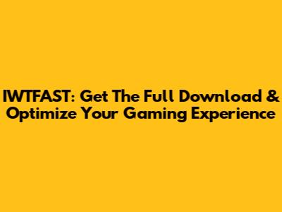 IWTFAST: Get The Full Download & Optimize Your Gaming Experience