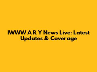 IWWW A R Y News Live: Latest Updates & Coverage