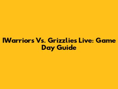 IWarriors Vs. Grizzlies Live: Game Day Guide