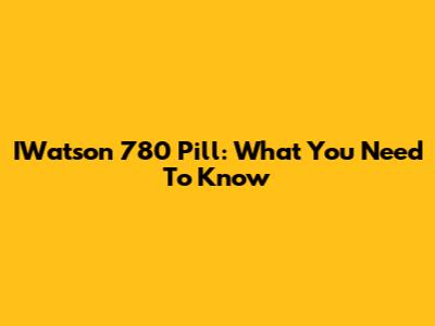 IWatson 780 Pill: What You Need To Know