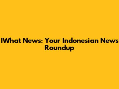IWhat News: Your Indonesian News Roundup