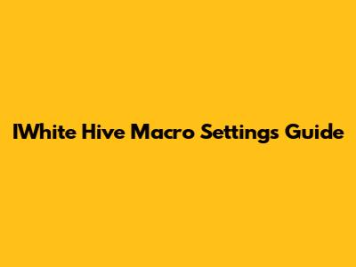 IWhite Hive Macro Settings Guide