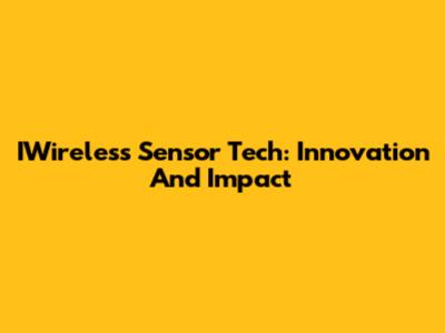 IWireless Sensor Tech: Innovation And Impact