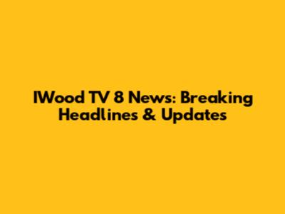 IWood TV 8 News: Breaking Headlines & Updates