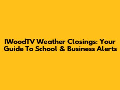 IWoodTV Weather Closings: Your Guide To School & Business Alerts