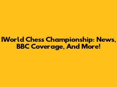 IWorld Chess Championship: News, BBC Coverage, And More!