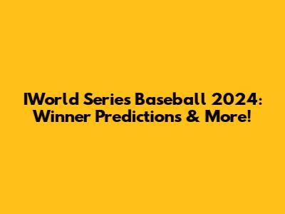 IWorld Series Baseball 2024: Winner Predictions & More!