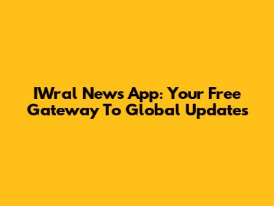 IWral News App: Your Free Gateway To Global Updates