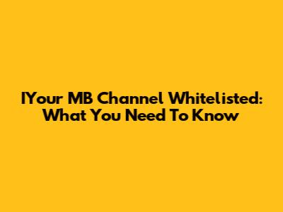 IYour MB Channel Whitelisted: What You Need To Know