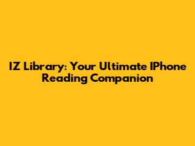 IZ Library: Your Ultimate IPhone Reading Companion