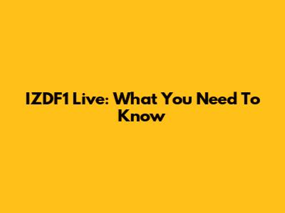IZDF1 Live: What You Need To Know