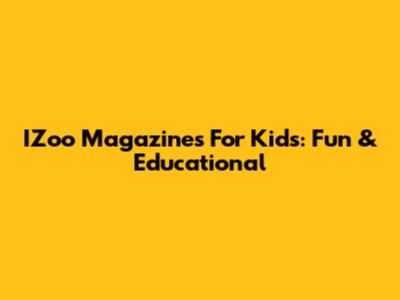 IZoo Magazines For Kids: Fun & Educational