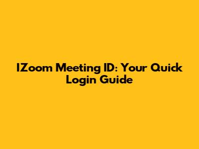 IZoom Meeting ID: Your Quick Login Guide