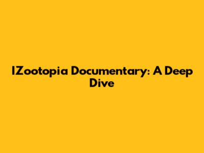 IZootopia Documentary: A Deep Dive