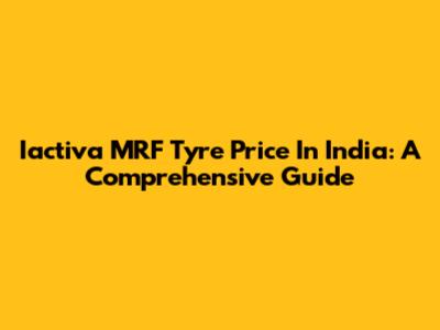 Iactiva MRF Tyre Price In India: A Comprehensive Guide