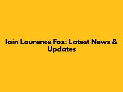 Iain Laurence Fox: Latest News & Updates