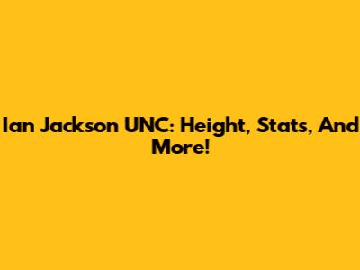Ian Jackson UNC: Height, Stats, And More!