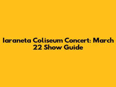 Iaraneta Coliseum Concert: March 22 Show Guide